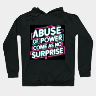 Abuse of Power Comes as No Surprise Design Hoodie